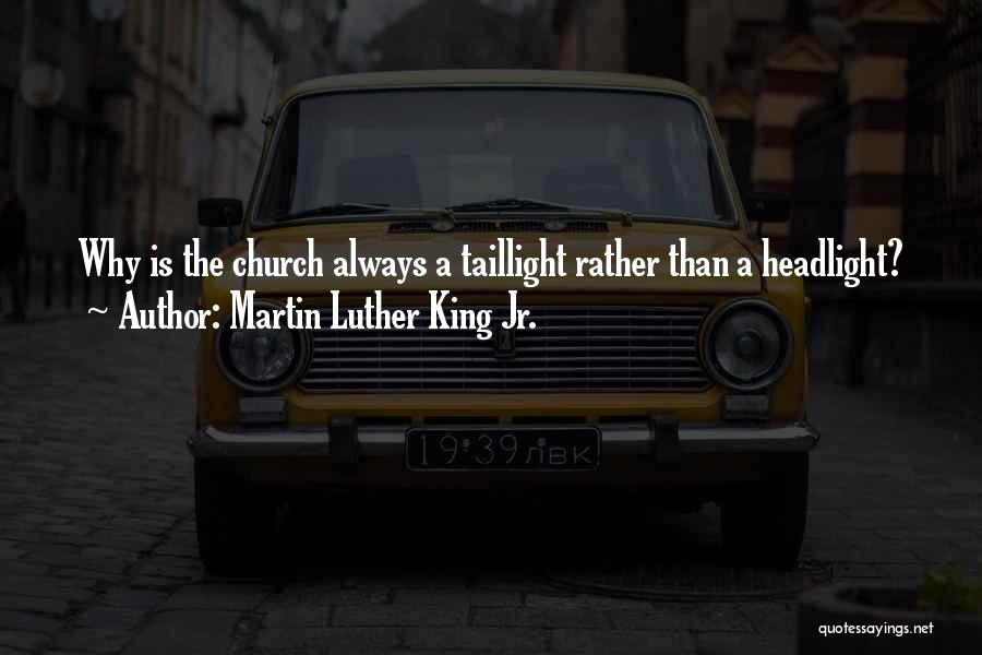 Martin Luther King Jr. Quotes: Why Is The Church Always A Taillight Rather Than A Headlight?