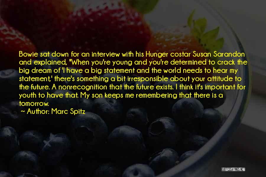 Marc Spitz Quotes: Bowie Sat Down For An Interview With His Hunger Costar Susan Sarandon And Explained, When You're Young And You're Determined