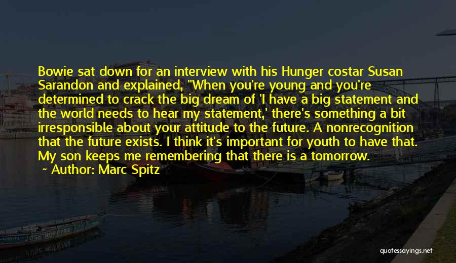 Marc Spitz Quotes: Bowie Sat Down For An Interview With His Hunger Costar Susan Sarandon And Explained, When You're Young And You're Determined