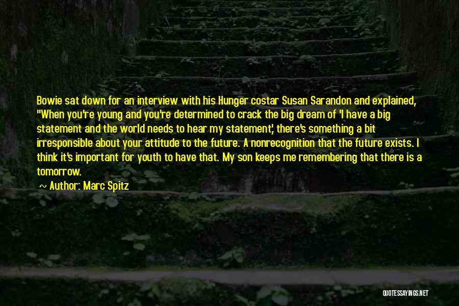 Marc Spitz Quotes: Bowie Sat Down For An Interview With His Hunger Costar Susan Sarandon And Explained, When You're Young And You're Determined