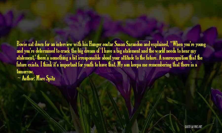 Marc Spitz Quotes: Bowie Sat Down For An Interview With His Hunger Costar Susan Sarandon And Explained, When You're Young And You're Determined