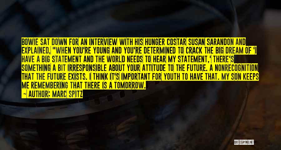 Marc Spitz Quotes: Bowie Sat Down For An Interview With His Hunger Costar Susan Sarandon And Explained, When You're Young And You're Determined