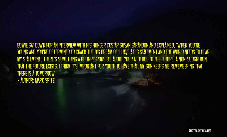 Marc Spitz Quotes: Bowie Sat Down For An Interview With His Hunger Costar Susan Sarandon And Explained, When You're Young And You're Determined