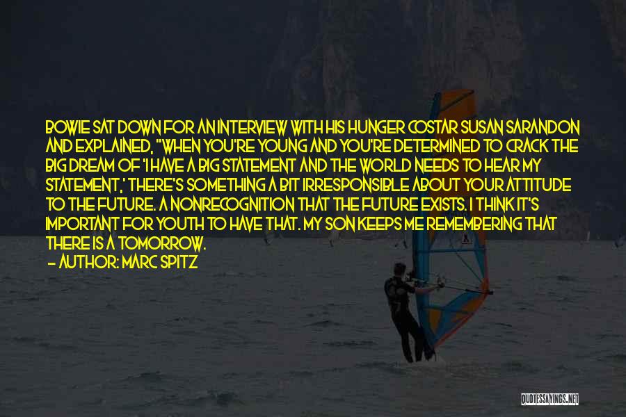 Marc Spitz Quotes: Bowie Sat Down For An Interview With His Hunger Costar Susan Sarandon And Explained, When You're Young And You're Determined