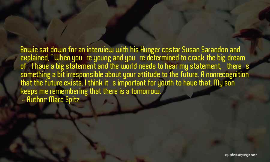 Marc Spitz Quotes: Bowie Sat Down For An Interview With His Hunger Costar Susan Sarandon And Explained, When You're Young And You're Determined