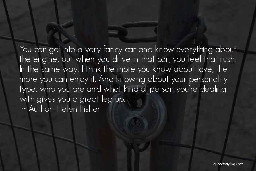 Helen Fisher Quotes: You Can Get Into A Very Fancy Car And Know Everything About The Engine, But When You Drive In That