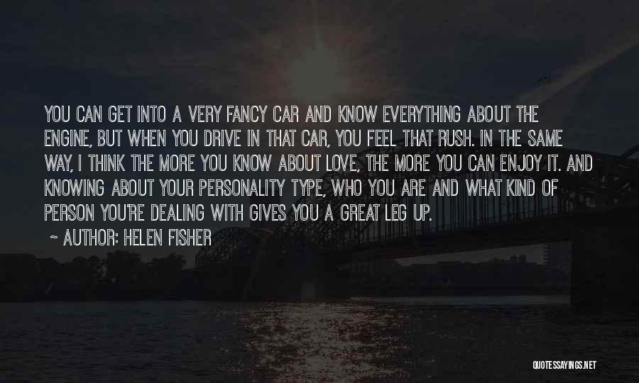 Helen Fisher Quotes: You Can Get Into A Very Fancy Car And Know Everything About The Engine, But When You Drive In That