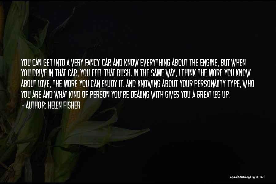 Helen Fisher Quotes: You Can Get Into A Very Fancy Car And Know Everything About The Engine, But When You Drive In That