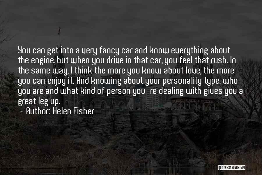 Helen Fisher Quotes: You Can Get Into A Very Fancy Car And Know Everything About The Engine, But When You Drive In That