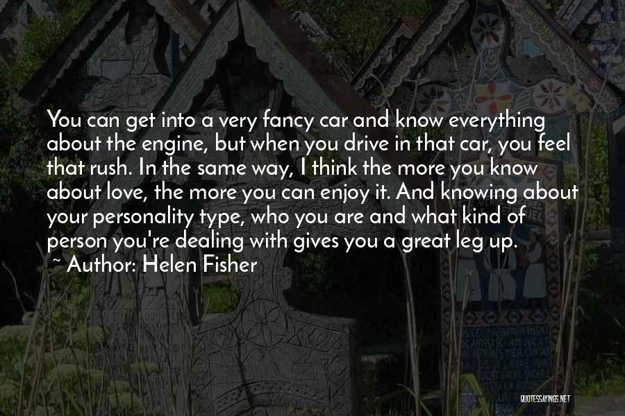 Helen Fisher Quotes: You Can Get Into A Very Fancy Car And Know Everything About The Engine, But When You Drive In That