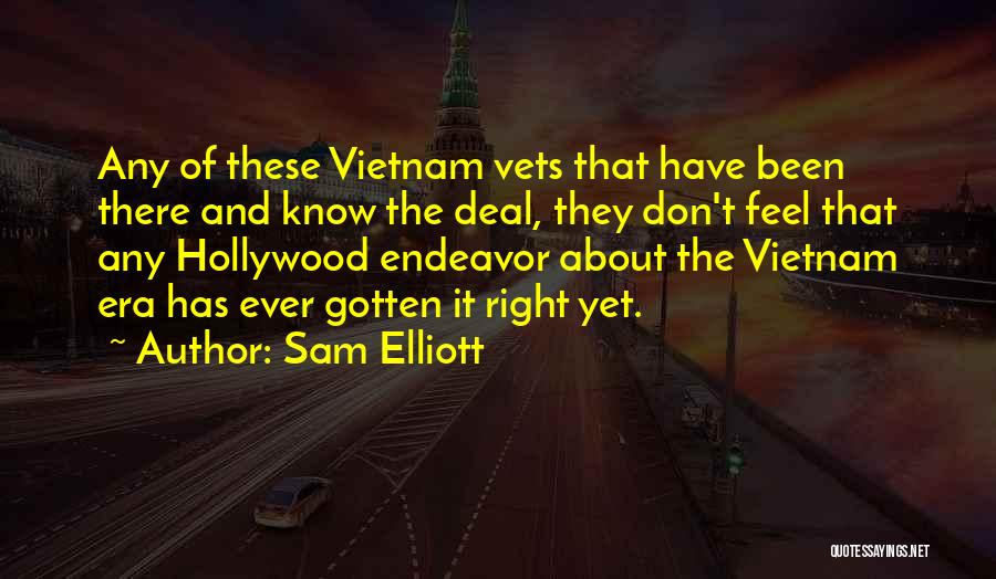 Sam Elliott Quotes: Any Of These Vietnam Vets That Have Been There And Know The Deal, They Don't Feel That Any Hollywood Endeavor