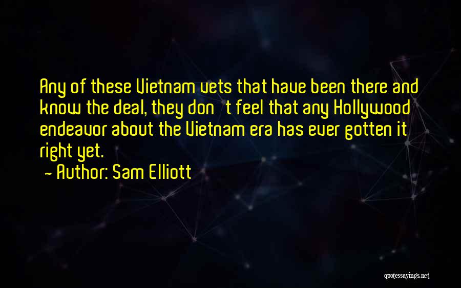 Sam Elliott Quotes: Any Of These Vietnam Vets That Have Been There And Know The Deal, They Don't Feel That Any Hollywood Endeavor