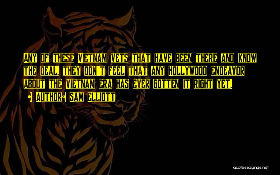 Sam Elliott Quotes: Any Of These Vietnam Vets That Have Been There And Know The Deal, They Don't Feel That Any Hollywood Endeavor