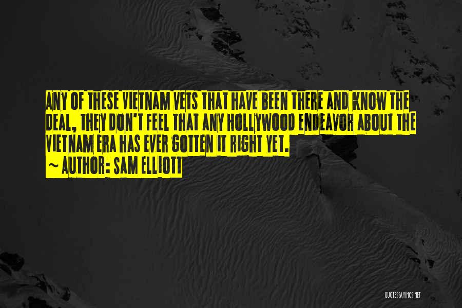 Sam Elliott Quotes: Any Of These Vietnam Vets That Have Been There And Know The Deal, They Don't Feel That Any Hollywood Endeavor