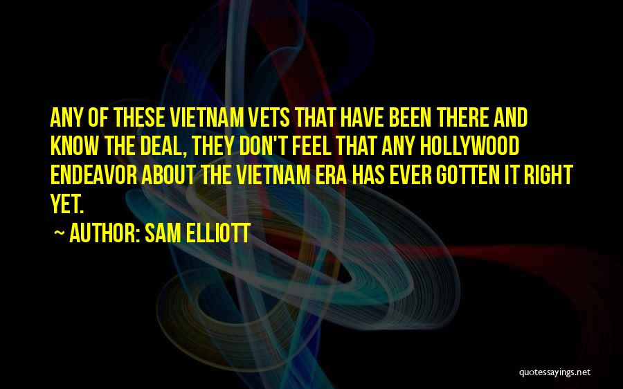 Sam Elliott Quotes: Any Of These Vietnam Vets That Have Been There And Know The Deal, They Don't Feel That Any Hollywood Endeavor