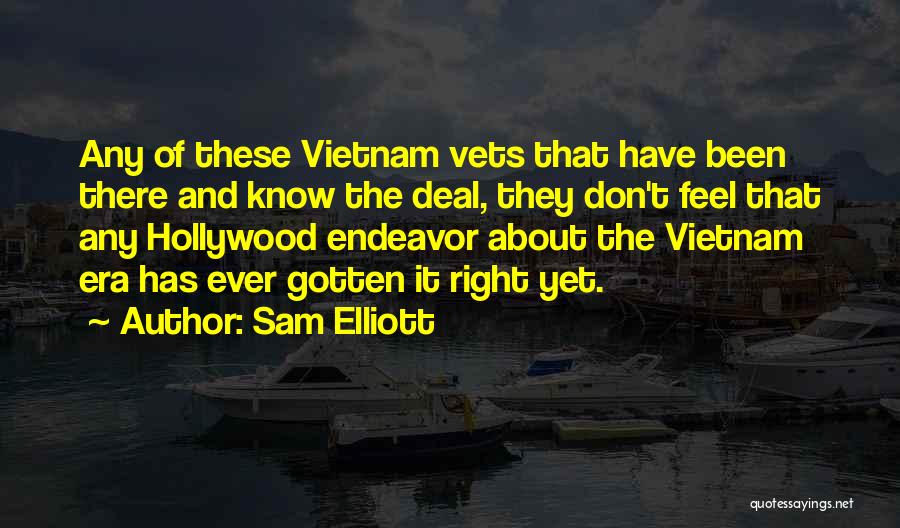 Sam Elliott Quotes: Any Of These Vietnam Vets That Have Been There And Know The Deal, They Don't Feel That Any Hollywood Endeavor