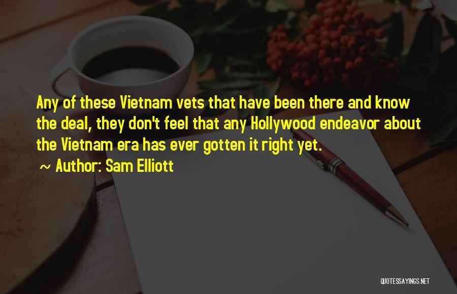 Sam Elliott Quotes: Any Of These Vietnam Vets That Have Been There And Know The Deal, They Don't Feel That Any Hollywood Endeavor