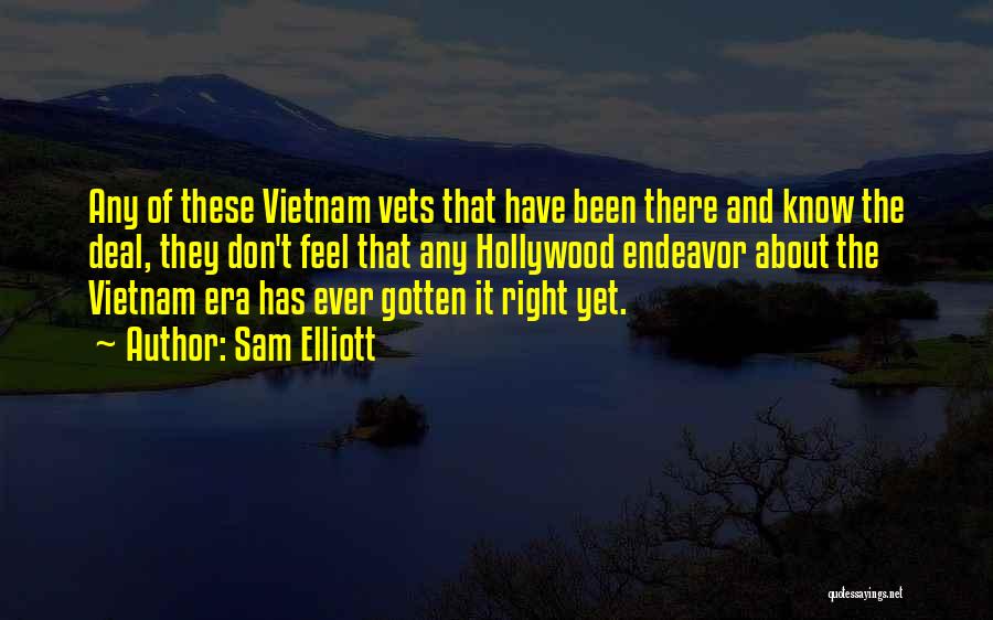 Sam Elliott Quotes: Any Of These Vietnam Vets That Have Been There And Know The Deal, They Don't Feel That Any Hollywood Endeavor
