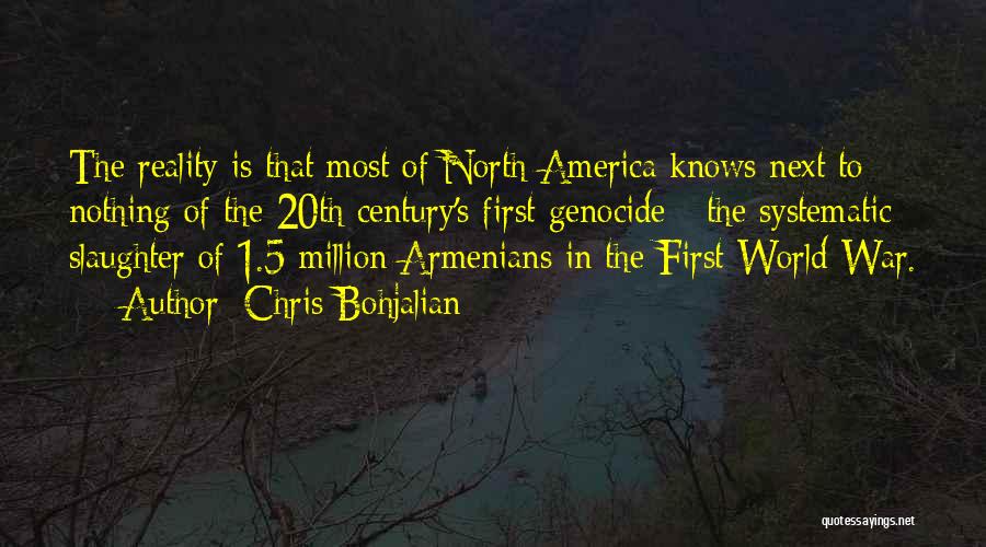 Chris Bohjalian Quotes: The Reality Is That Most Of North America Knows Next To Nothing Of The 20th Century's First Genocide - The