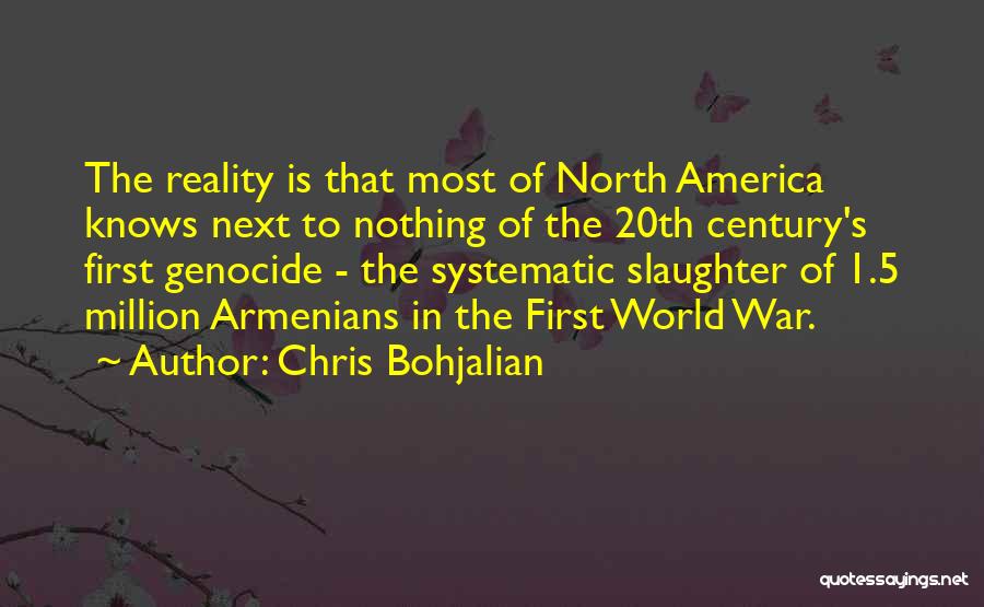 Chris Bohjalian Quotes: The Reality Is That Most Of North America Knows Next To Nothing Of The 20th Century's First Genocide - The