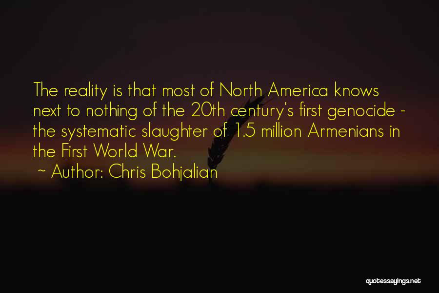 Chris Bohjalian Quotes: The Reality Is That Most Of North America Knows Next To Nothing Of The 20th Century's First Genocide - The
