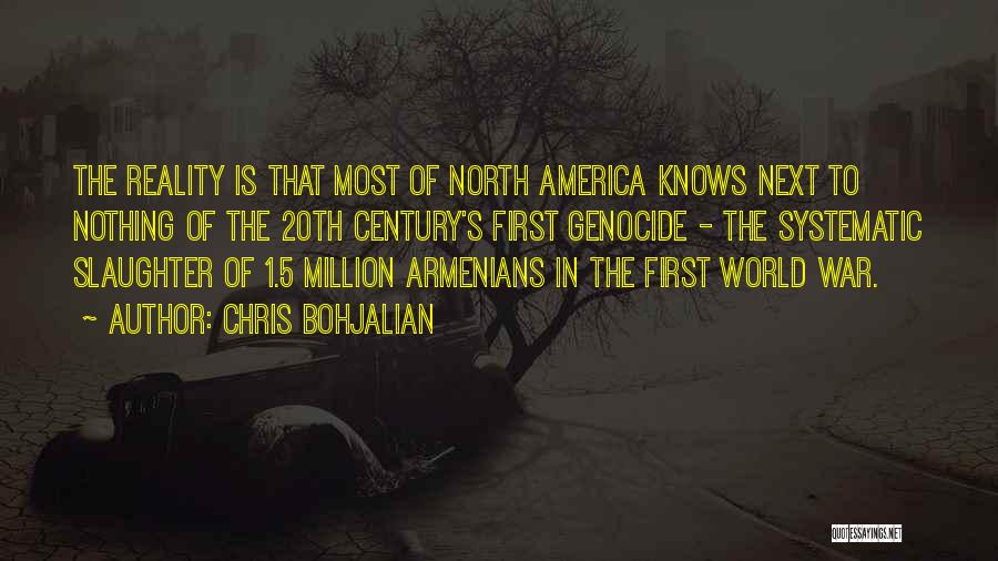 Chris Bohjalian Quotes: The Reality Is That Most Of North America Knows Next To Nothing Of The 20th Century's First Genocide - The