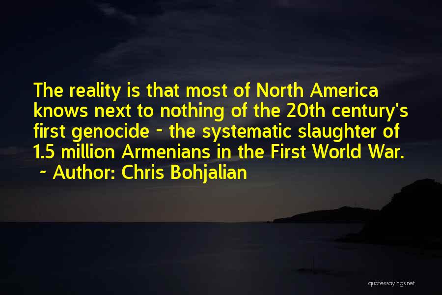 Chris Bohjalian Quotes: The Reality Is That Most Of North America Knows Next To Nothing Of The 20th Century's First Genocide - The