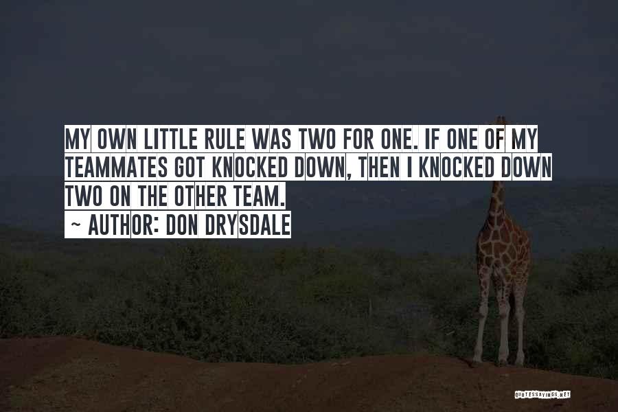 Don Drysdale Quotes: My Own Little Rule Was Two For One. If One Of My Teammates Got Knocked Down, Then I Knocked Down