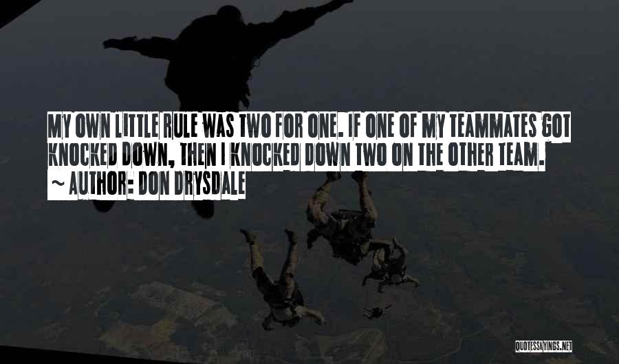 Don Drysdale Quotes: My Own Little Rule Was Two For One. If One Of My Teammates Got Knocked Down, Then I Knocked Down