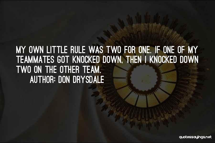 Don Drysdale Quotes: My Own Little Rule Was Two For One. If One Of My Teammates Got Knocked Down, Then I Knocked Down