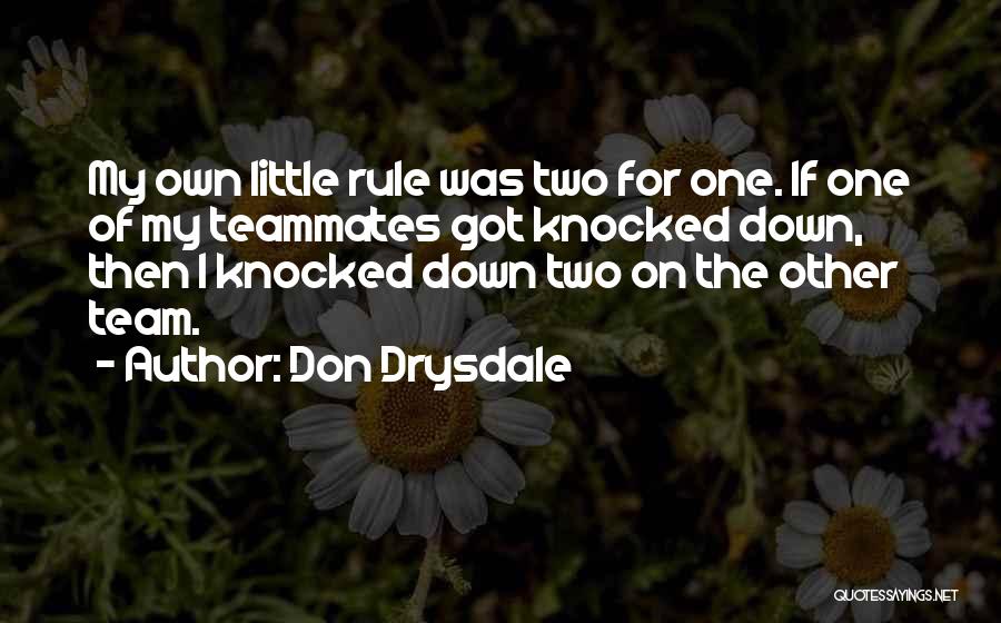 Don Drysdale Quotes: My Own Little Rule Was Two For One. If One Of My Teammates Got Knocked Down, Then I Knocked Down