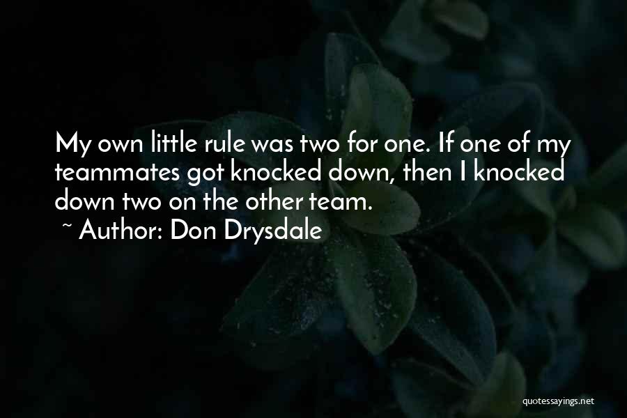 Don Drysdale Quotes: My Own Little Rule Was Two For One. If One Of My Teammates Got Knocked Down, Then I Knocked Down