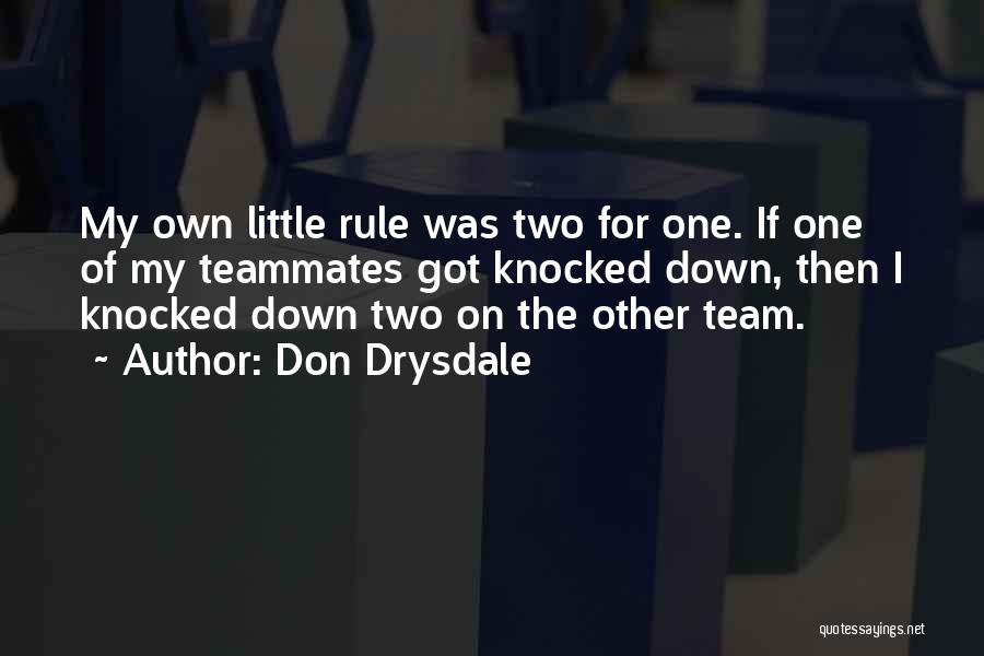 Don Drysdale Quotes: My Own Little Rule Was Two For One. If One Of My Teammates Got Knocked Down, Then I Knocked Down