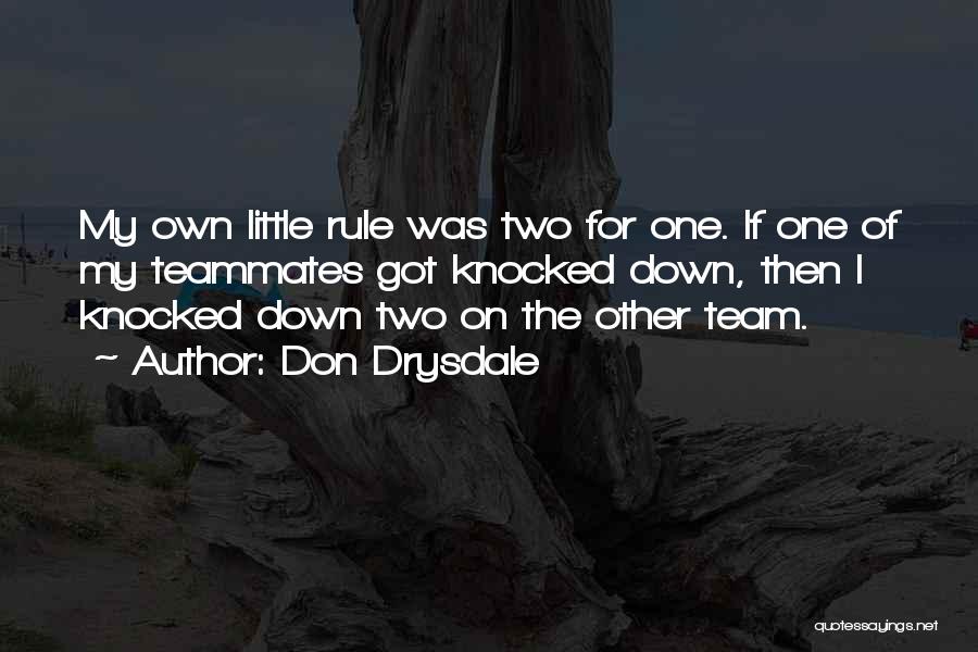 Don Drysdale Quotes: My Own Little Rule Was Two For One. If One Of My Teammates Got Knocked Down, Then I Knocked Down