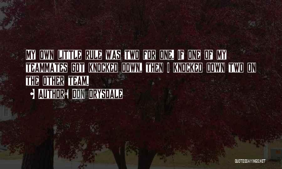 Don Drysdale Quotes: My Own Little Rule Was Two For One. If One Of My Teammates Got Knocked Down, Then I Knocked Down