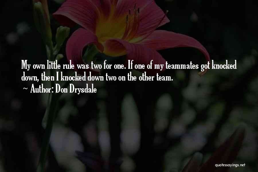 Don Drysdale Quotes: My Own Little Rule Was Two For One. If One Of My Teammates Got Knocked Down, Then I Knocked Down