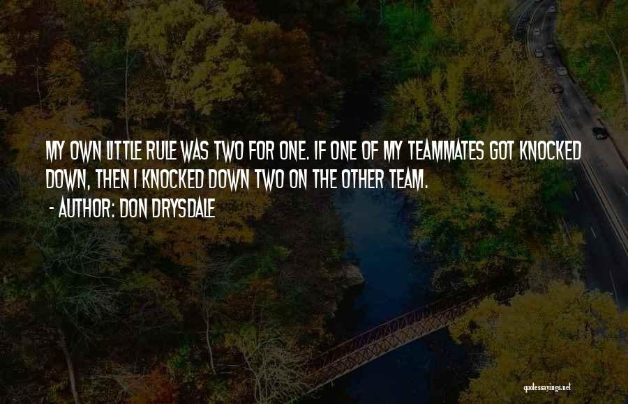 Don Drysdale Quotes: My Own Little Rule Was Two For One. If One Of My Teammates Got Knocked Down, Then I Knocked Down