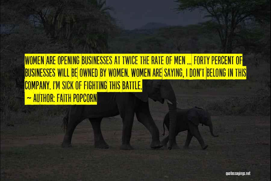 Faith Popcorn Quotes: Women Are Opening Businesses At Twice The Rate Of Men ... Forty Percent Of Businesses Will Be Owned By Women.