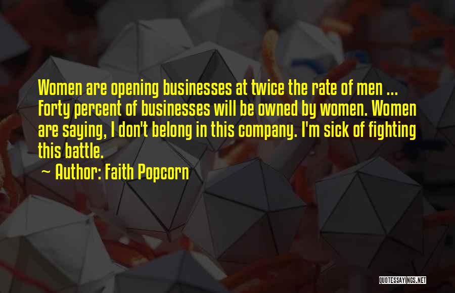 Faith Popcorn Quotes: Women Are Opening Businesses At Twice The Rate Of Men ... Forty Percent Of Businesses Will Be Owned By Women.