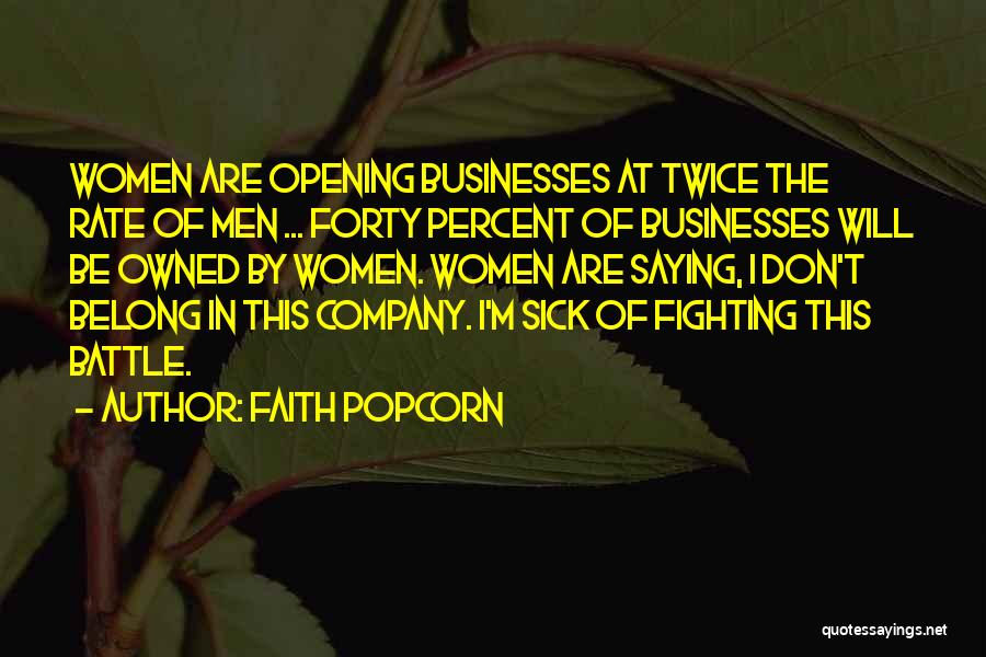 Faith Popcorn Quotes: Women Are Opening Businesses At Twice The Rate Of Men ... Forty Percent Of Businesses Will Be Owned By Women.