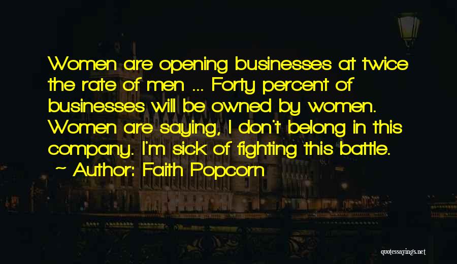 Faith Popcorn Quotes: Women Are Opening Businesses At Twice The Rate Of Men ... Forty Percent Of Businesses Will Be Owned By Women.