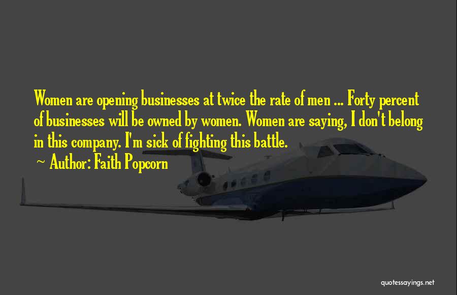 Faith Popcorn Quotes: Women Are Opening Businesses At Twice The Rate Of Men ... Forty Percent Of Businesses Will Be Owned By Women.