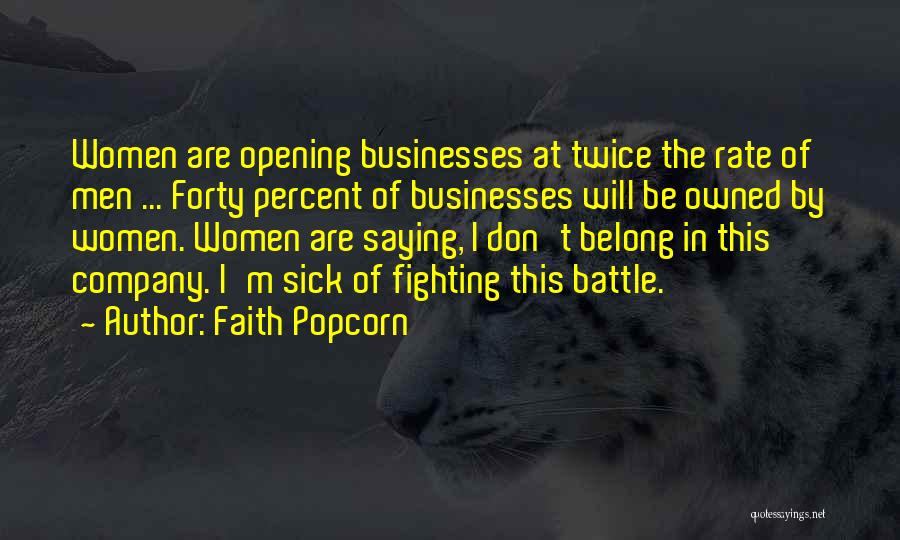 Faith Popcorn Quotes: Women Are Opening Businesses At Twice The Rate Of Men ... Forty Percent Of Businesses Will Be Owned By Women.