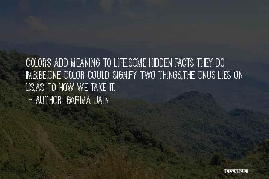 Garima Jain Quotes: Colors Add Meaning To Life,some Hidden Facts They Do Imbibe.one Color Could Signify Two Things,the Onus Lies On Us,as To