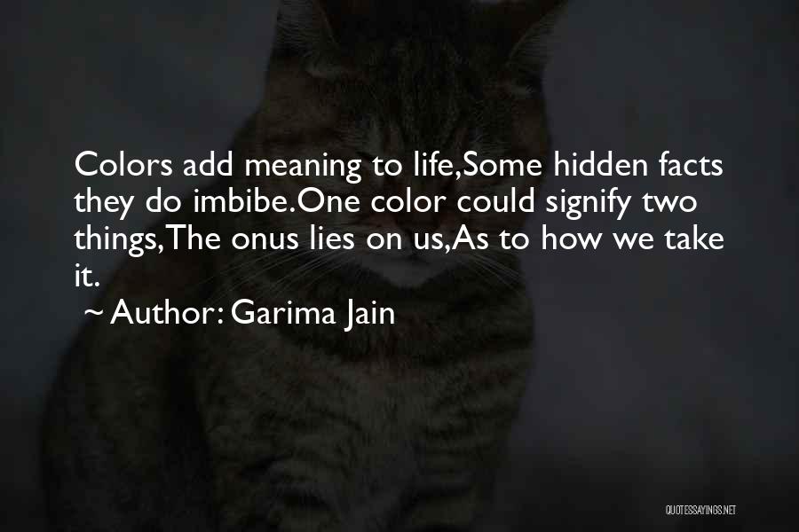 Garima Jain Quotes: Colors Add Meaning To Life,some Hidden Facts They Do Imbibe.one Color Could Signify Two Things,the Onus Lies On Us,as To