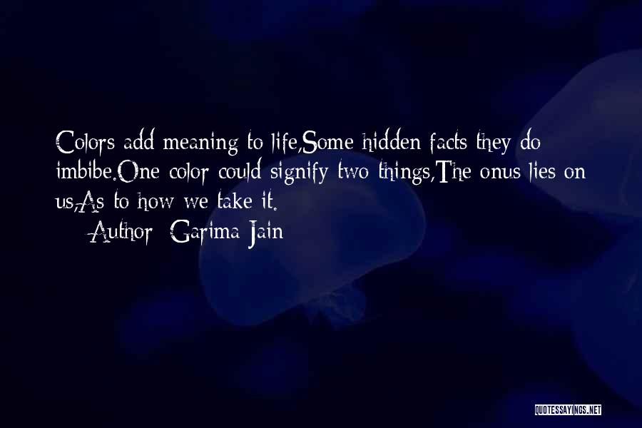 Garima Jain Quotes: Colors Add Meaning To Life,some Hidden Facts They Do Imbibe.one Color Could Signify Two Things,the Onus Lies On Us,as To