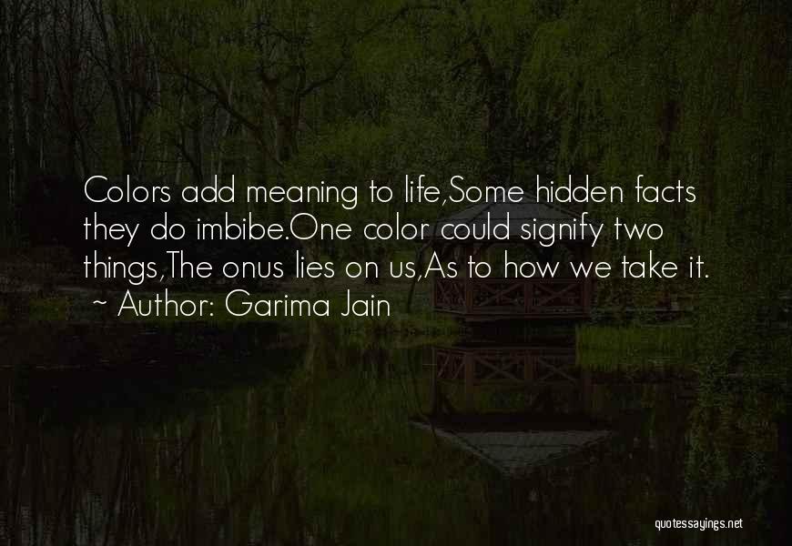 Garima Jain Quotes: Colors Add Meaning To Life,some Hidden Facts They Do Imbibe.one Color Could Signify Two Things,the Onus Lies On Us,as To