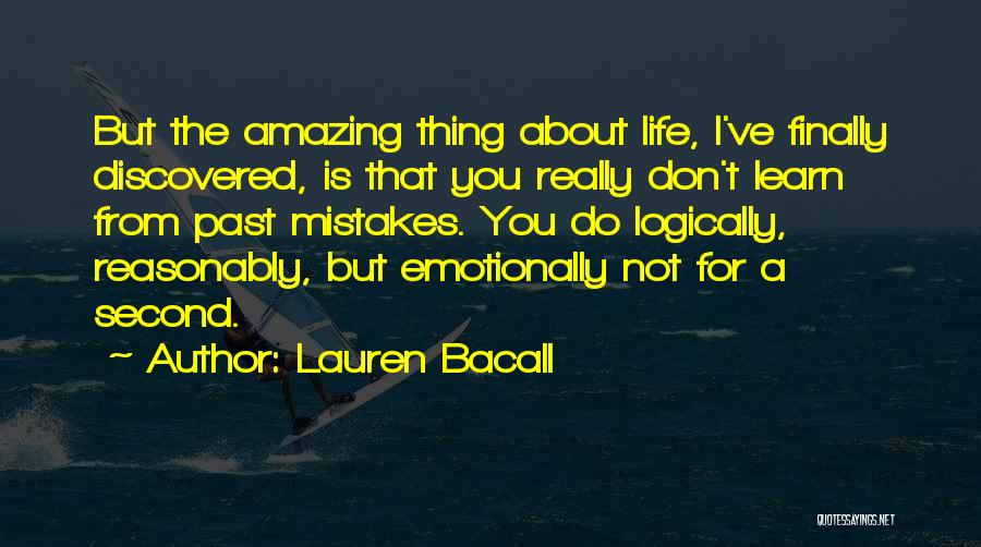 Lauren Bacall Quotes: But The Amazing Thing About Life, I've Finally Discovered, Is That You Really Don't Learn From Past Mistakes. You Do