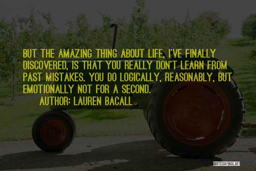 Lauren Bacall Quotes: But The Amazing Thing About Life, I've Finally Discovered, Is That You Really Don't Learn From Past Mistakes. You Do