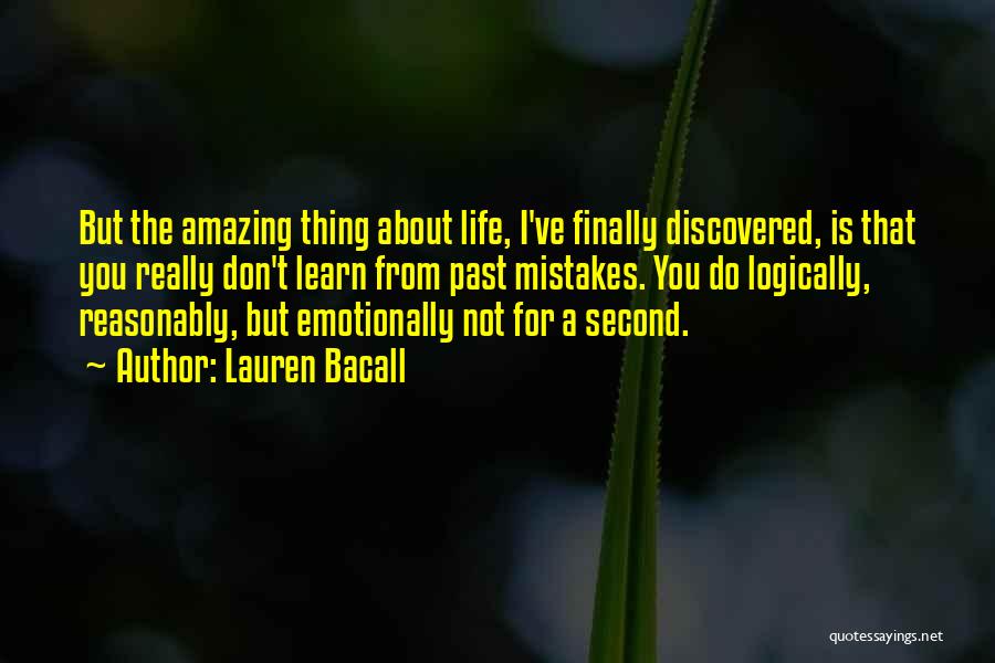 Lauren Bacall Quotes: But The Amazing Thing About Life, I've Finally Discovered, Is That You Really Don't Learn From Past Mistakes. You Do